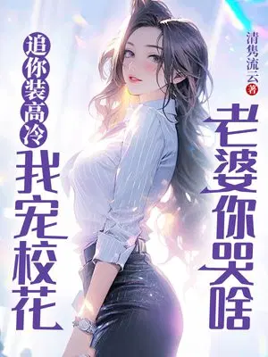 追你装高冷，我宠校花老婆你哭啥